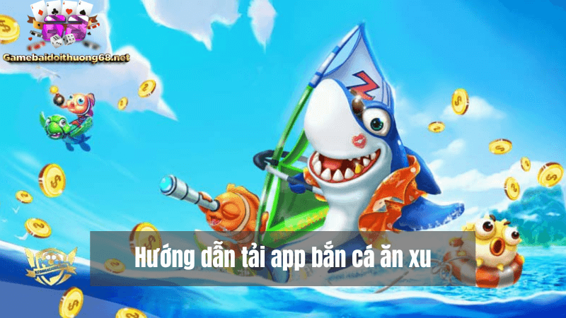 Hướng dẫn tải app game bắn cá ăn xu